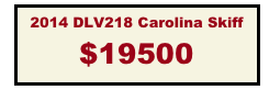 2014 DLV218 Carolina Skiff
$19500